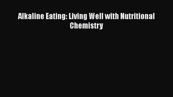 [Read Book] Alkaline Eating: Living Well with Nutritional Chemistry  EBook