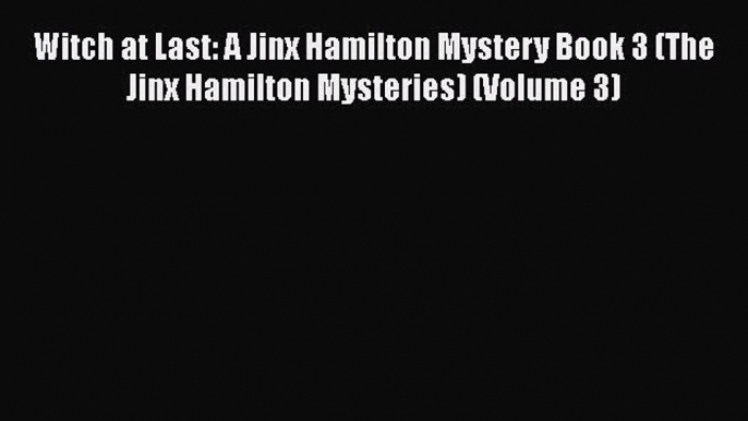 [Read Book] Witch at Last: A Jinx Hamilton Mystery Book 3 (The Jinx Hamilton Mysteries) (Volume