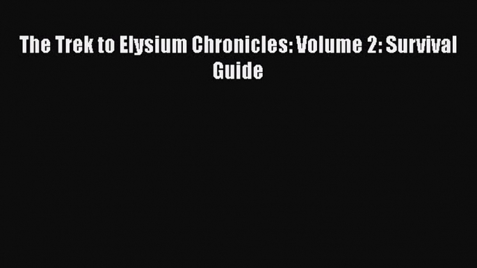 [Read Book] The Trek to Elysium Chronicles: Volume 2: Survival Guide  EBook