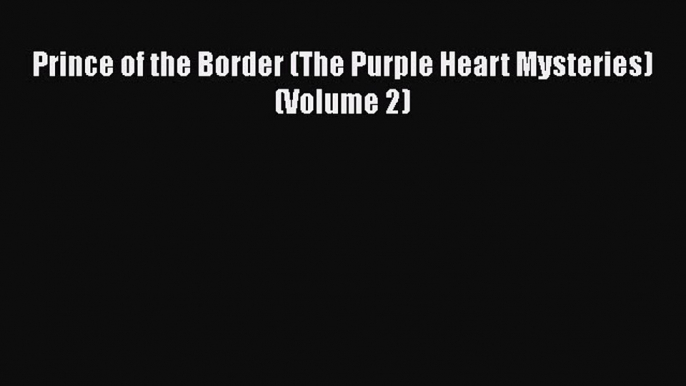 [Read Book] Prince of the Border (The Purple Heart Mysteries) (Volume 2)  EBook