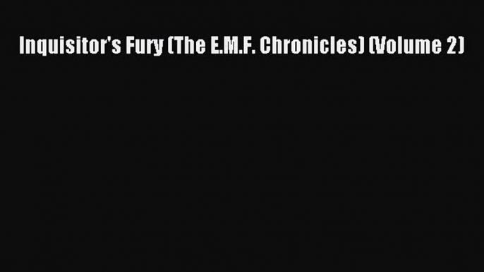 Download Inquisitor's Fury (The E.M.F. Chronicles) (Volume 2) PDF Free