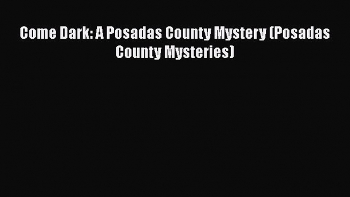 [Read Book] Come Dark: A Posadas County Mystery (Posadas County Mysteries)  EBook