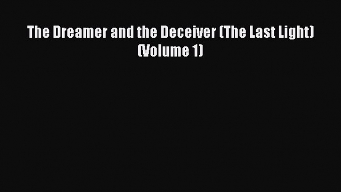Read The Dreamer and the Deceiver (The Last Light) (Volume 1) Ebook Free