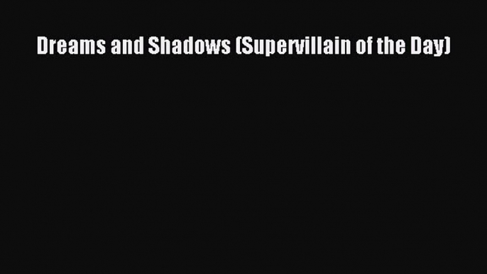 Download Dreams and Shadows (Supervillain of the Day) PDF Free