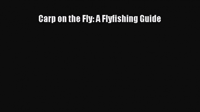 PDF Carp on the Fly: A Flyfishing Guide Free Books