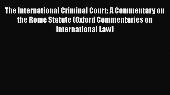 [Read book] The International Criminal Court: A Commentary on the Rome Statute (Oxford Commentaries