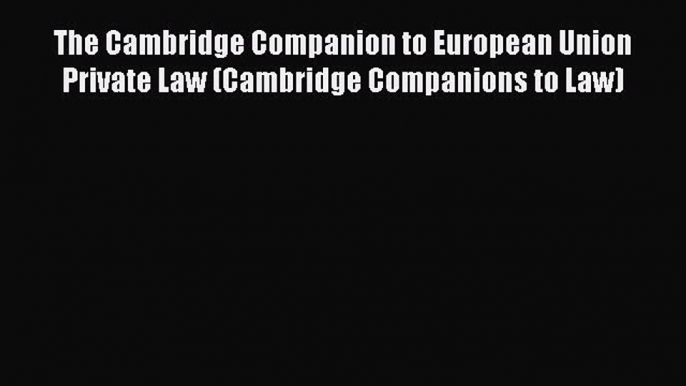 [Read book] The Cambridge Companion to European Union Private Law (Cambridge Companions to