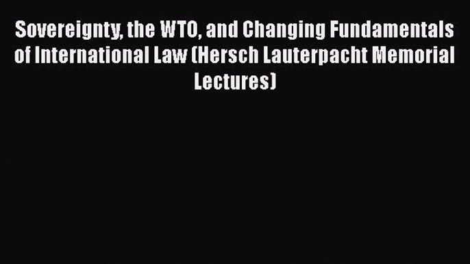 [Read book] Sovereignty the WTO and Changing Fundamentals of International Law (Hersch Lauterpacht