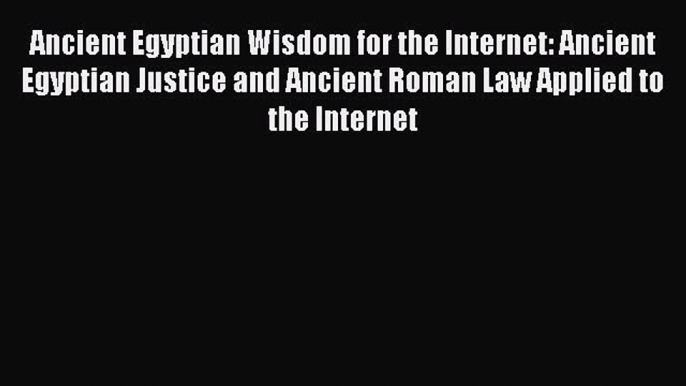 [Read book] Ancient Egyptian Wisdom for the Internet: Ancient Egyptian Justice and Ancient