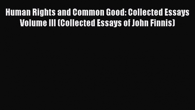 [Read book] Human Rights and Common Good: Collected Essays Volume III (Collected Essays of