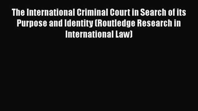 [Read book] The International Criminal Court in Search of its Purpose and Identity (Routledge