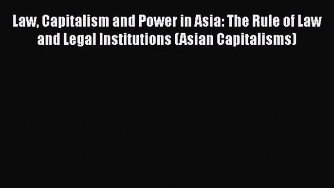 [Read book] Law Capitalism and Power in Asia: The Rule of Law and Legal Institutions (Asian