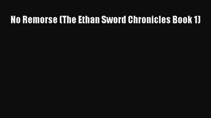 [Read Book] No Remorse (The Ethan Sword Chronicles Book 1)  EBook