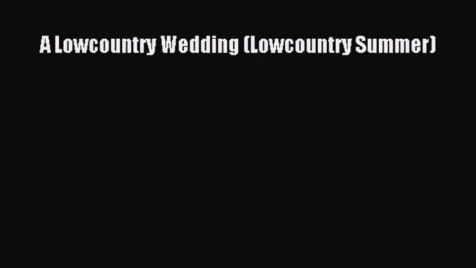 [Read Book] A Lowcountry Wedding (Lowcountry Summer)  EBook