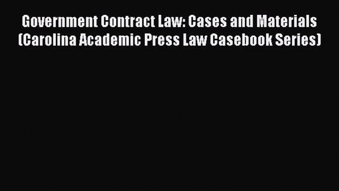 [Read book] Government Contract Law: Cases and Materials (Carolina Academic Press Law Casebook