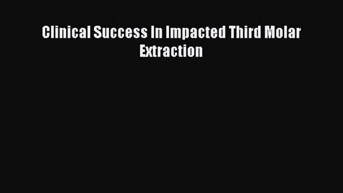 Read Clinical Success In Impacted Third Molar Extraction Ebook Free