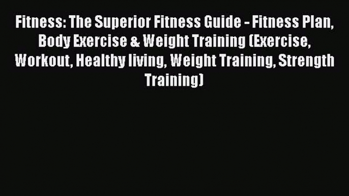 [Read Book] Fitness: The Superior Fitness Guide - Fitness Plan Body Exercise & Weight Training