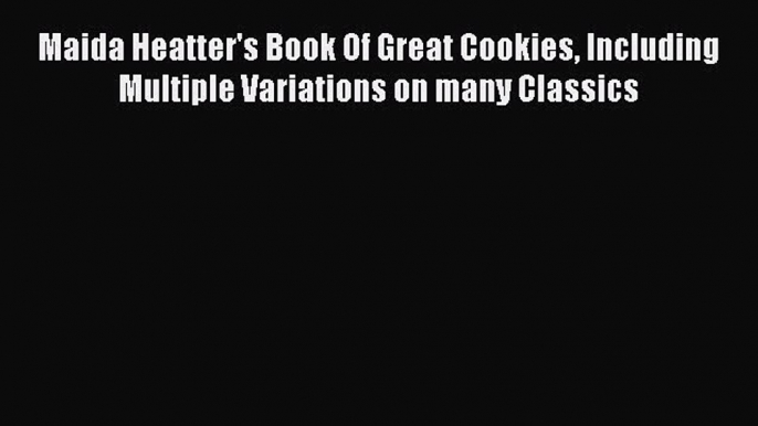 [Read Book] Maida Heatter's Book Of Great Cookies Including Multiple Variations on many Classics