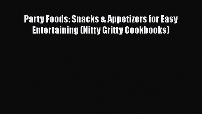 [Read Book] Party Foods: Snacks & Appetizers for Easy Entertaining (Nitty Gritty Cookbooks)