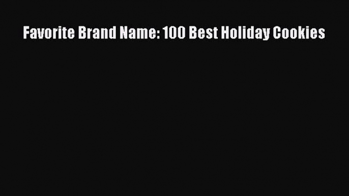 [Read Book] Favorite Brand Name: 100 Best Holiday Cookies  EBook