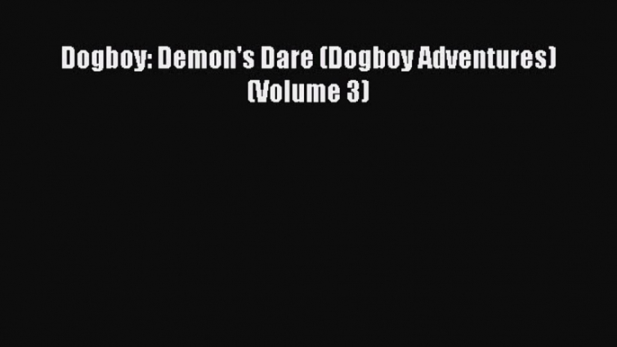 Read Dogboy: Demon's Dare (Dogboy Adventures) (Volume 3) Ebook Free