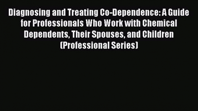 [Read book] Diagnosing and Treating Co-Dependence: A Guide for Professionals Who Work with