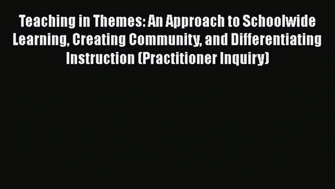 [PDF] Teaching in Themes: An Approach to Schoolwide Learning Creating Community and Differentiating