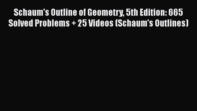 [Read book] Schaum's Outline of Geometry 5th Edition: 665 Solved Problems + 25 Videos (Schaum's