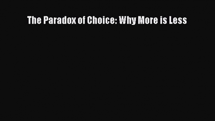 [Read Book] The Paradox of Choice: Why More is Less  EBook