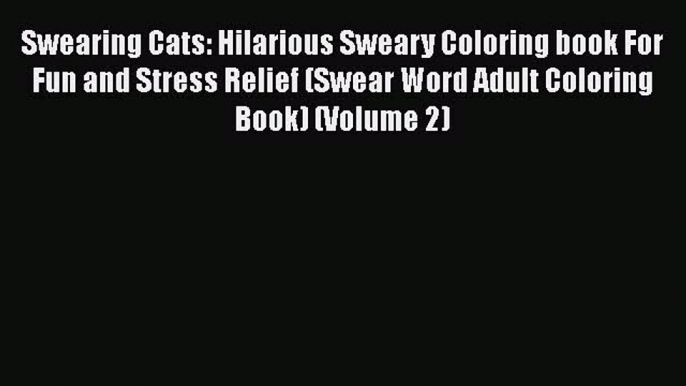 [Read book] Swearing Cats: Hilarious Sweary Coloring book For Fun and Stress Relief (Swear