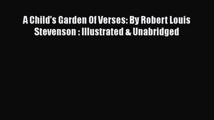[Read Book] A Child's Garden Of Verses: By Robert Louis Stevenson : Illustrated & Unabridged