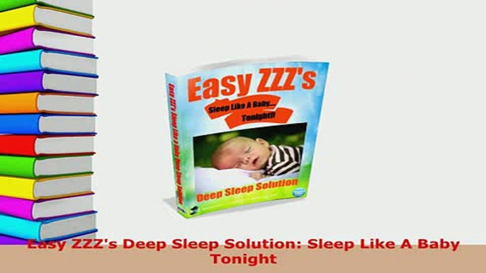 Download  Easy ZZZs Deep Sleep Solution Sleep Like A Baby Tonight PDF Full Ebook