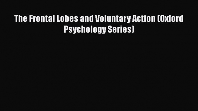 Download The Frontal Lobes and Voluntary Action (Oxford Psychology Series) Ebook Online