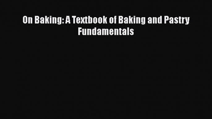 [Read Book] On Baking: A Textbook of Baking and Pastry Fundamentals  EBook