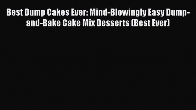 [Read Book] Best Dump Cakes Ever: Mind-Blowingly Easy Dump-and-Bake Cake Mix Desserts (Best