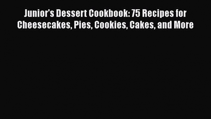 [Read Book] Junior's Dessert Cookbook: 75 Recipes for Cheesecakes Pies Cookies Cakes and More