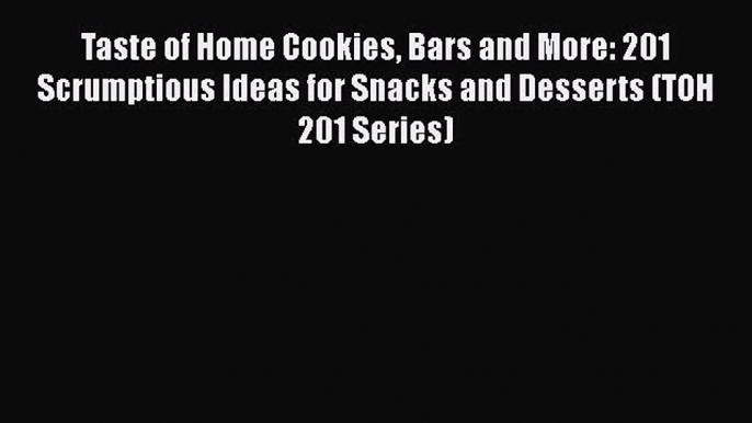 [Read Book] Taste of Home Cookies Bars and More: 201 Scrumptious Ideas for Snacks and Desserts