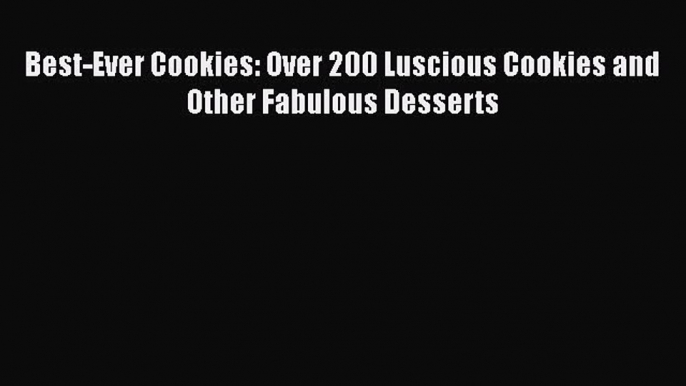 [Read Book] Best-Ever Cookies: Over 200 Luscious Cookies and Other Fabulous Desserts  EBook