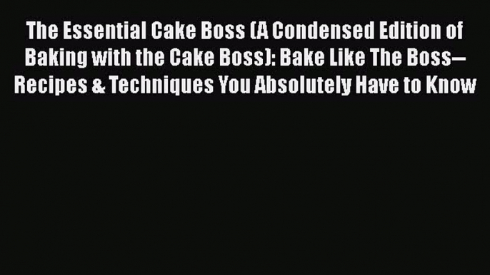 [Read Book] The Essential Cake Boss (A Condensed Edition of Baking with the Cake Boss): Bake