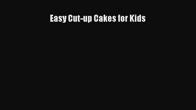 [Read Book] Easy Cut-up Cakes for Kids  EBook