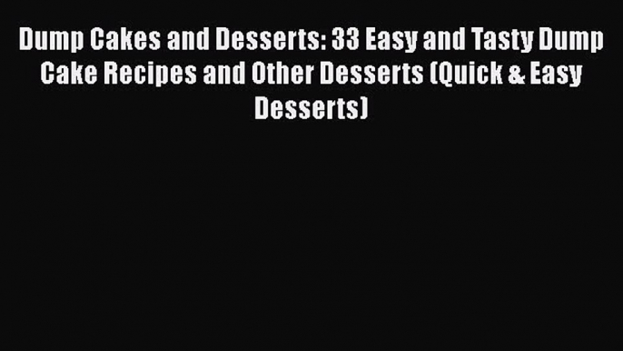 [Read Book] Dump Cakes and Desserts: 33 Easy and Tasty Dump Cake Recipes and Other Desserts