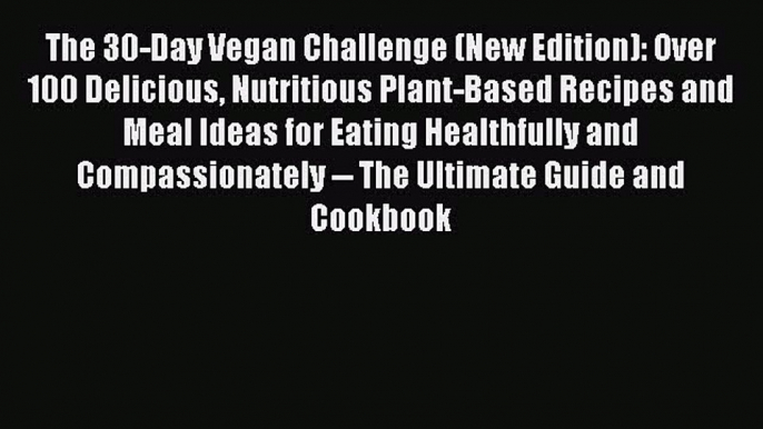 [Read Book] The 30-Day Vegan Challenge (New Edition): Over 100 Delicious Nutritious Plant-Based