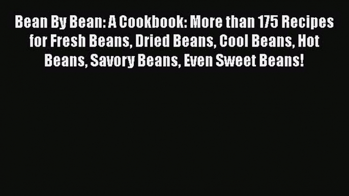 [Read Book] Bean By Bean: A Cookbook: More than 175 Recipes for Fresh Beans Dried Beans Cool