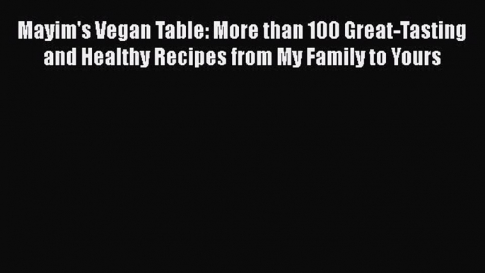 [Read Book] Mayim's Vegan Table: More than 100 Great-Tasting and Healthy Recipes from My Family