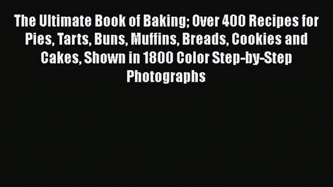[Read Book] The Ultimate Book of Baking Over 400 Recipes for Pies Tarts Buns Muffins Breads