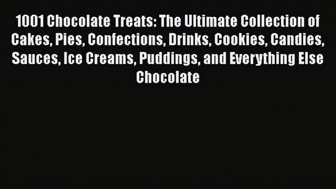 [Read Book] 1001 Chocolate Treats: The Ultimate Collection of Cakes Pies Confections Drinks