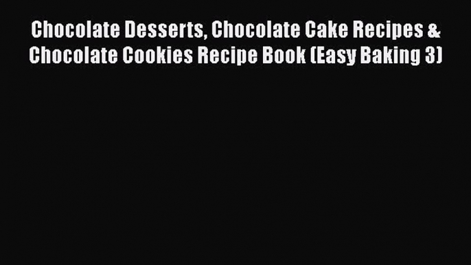 [Read Book] Chocolate Desserts Chocolate Cake Recipes & Chocolate Cookies Recipe Book (Easy