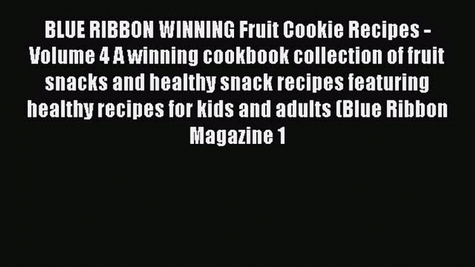 [Read Book] BLUE RIBBON WINNING Fruit Cookie Recipes - Volume 4 A winning cookbook collection