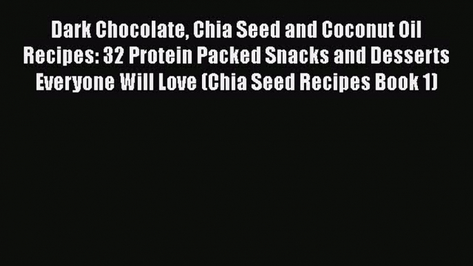 [Read Book] Dark Chocolate Chia Seed and Coconut Oil Recipes: 32 Protein Packed Snacks and