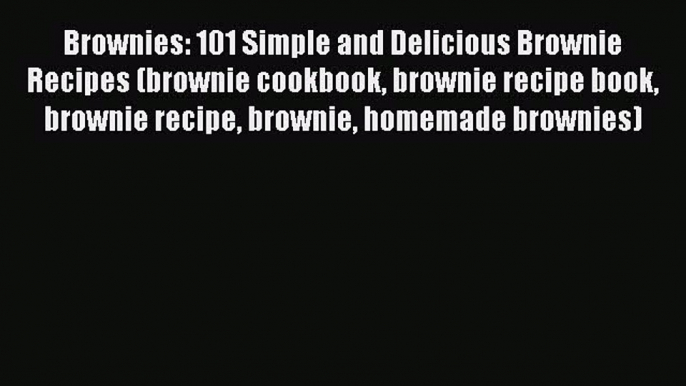 [Read Book] Brownies: 101 Simple and Delicious Brownie Recipes (brownie cookbook brownie recipe